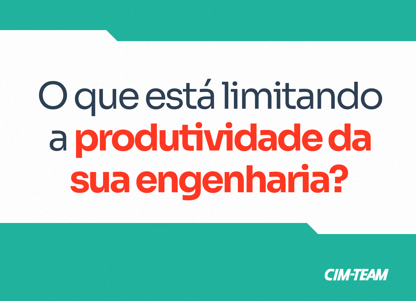 POST 02 - O que está limitando a produtividade da sua engenharia_